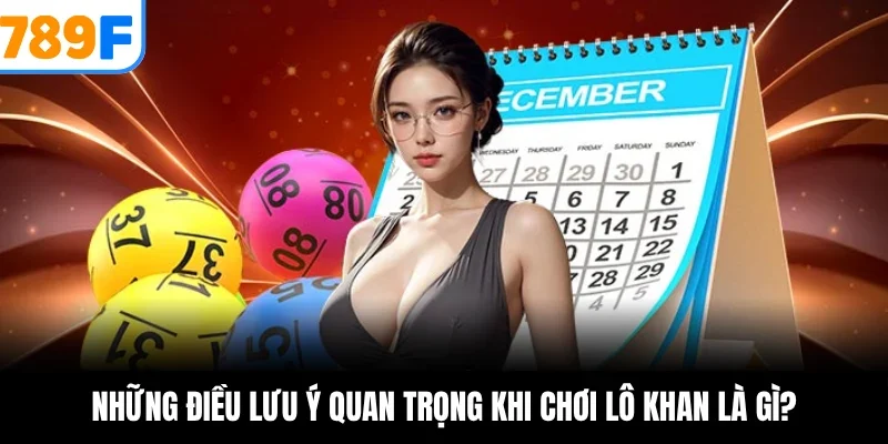 Những điều lưu ý quan trọng khi chơi lô khan là gì?