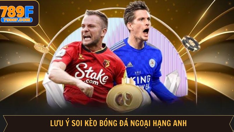 Những chú ý giúp soi kèo bóng Ngoại Hạng Anh hiệu quả