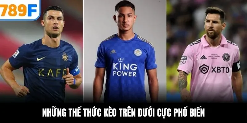 Những thể thức kèo trên dưới cực phổ biến