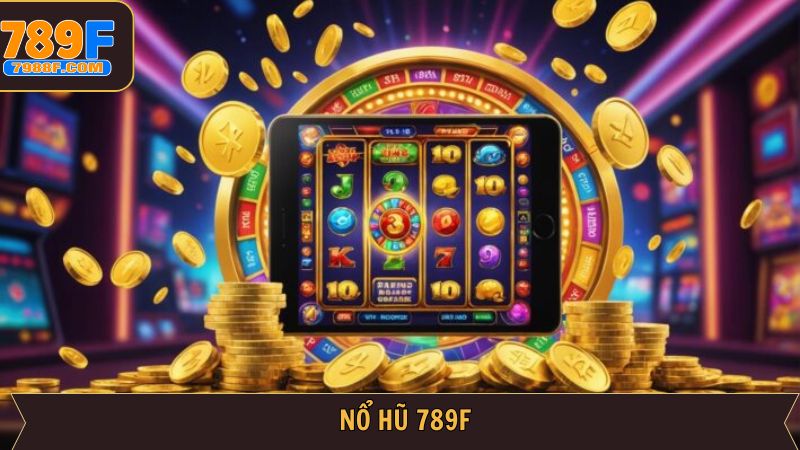 789F Nổ Hũ – Sảnh Chơi Slot Đỉnh Cao & Săn Thưởng Lớn