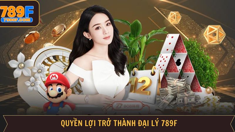 Lợi ích đặc biệt khi trở thành đại lý 789F