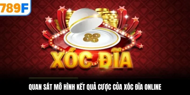 Quan sát mô hình kết quả cược của xóc đĩa online