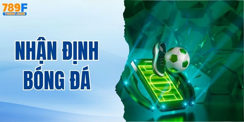 Nhận Định Bóng Đá - Bí Quyết Dự Đoán Tỷ Số Chính Xác Tại 789F