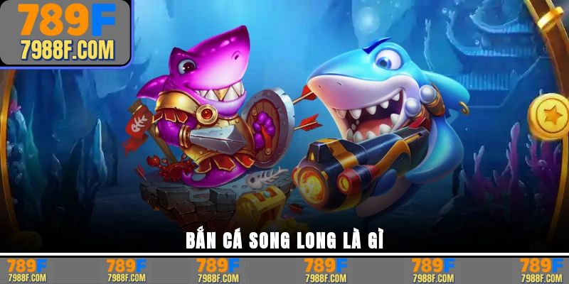 Bắn cá Song Long là gì
